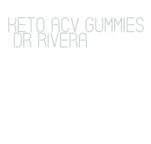 keto acv gummies dr rivera