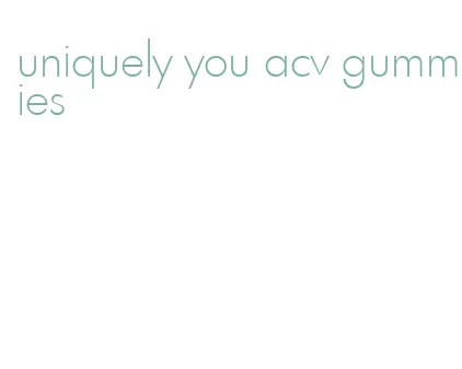 uniquely you acv gummies