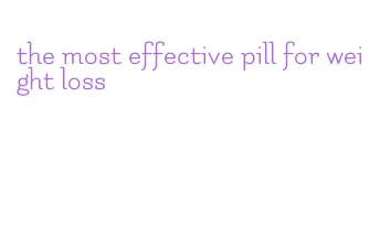 the most effective pill for weight loss