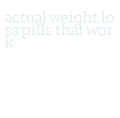 actual weight loss pills that work