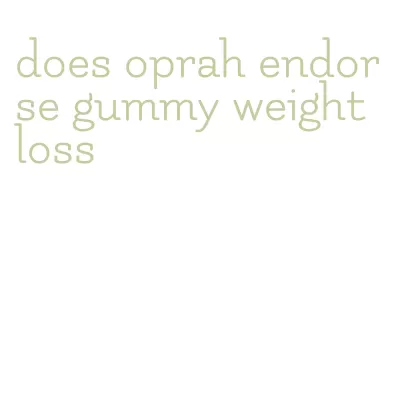does oprah endorse gummy weight loss
