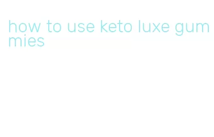 how to use keto luxe gummies