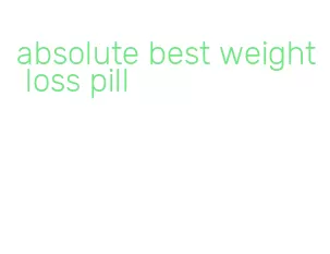 absolute best weight loss pill