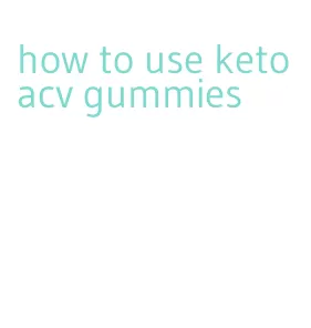 how to use keto acv gummies