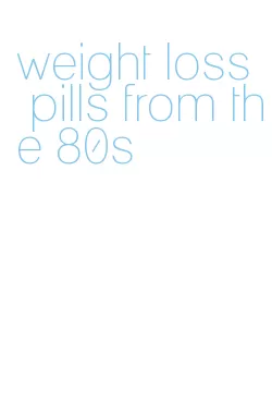 weight loss pills from the 80s