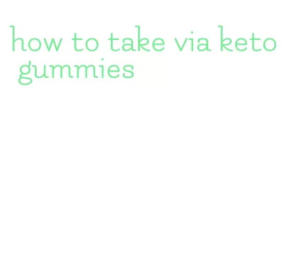 how to take via keto gummies