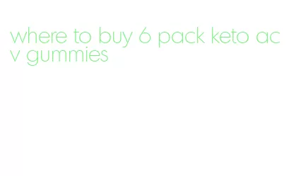 where to buy 6 pack keto acv gummies