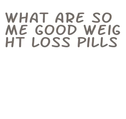 what are some good weight loss pills