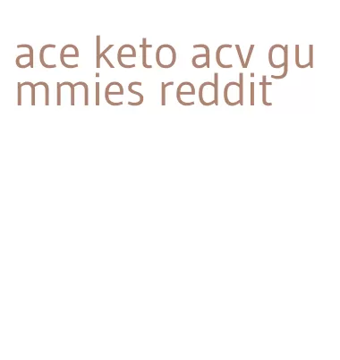 ace keto acv gummies reddit
