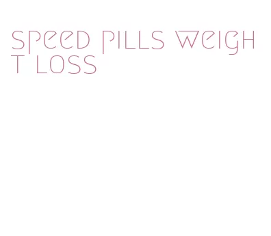 speed pills weight loss