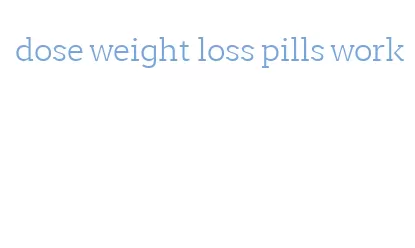 dose weight loss pills work