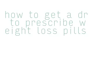 how to get a dr to prescribe weight loss pills