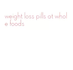 weight loss pills at whole foods