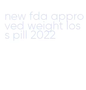 new fda approved weight loss pill 2022