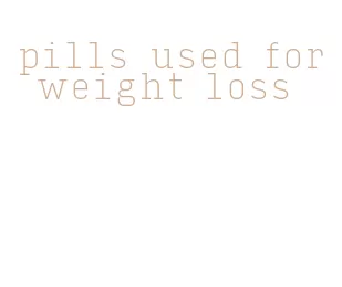 pills used for weight loss