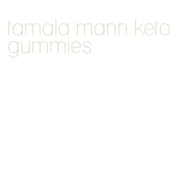 tamala mann keto gummies