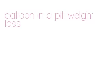 balloon in a pill weight loss