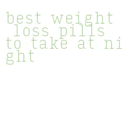 best weight loss pills to take at night