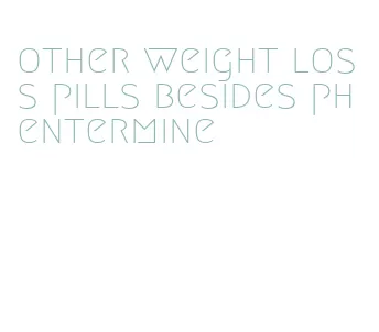 other weight loss pills besides phentermine