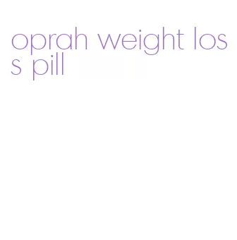 oprah weight loss pill