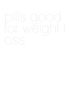 pills good for weight loss