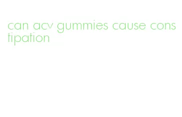 can acv gummies cause constipation