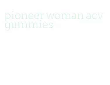 pioneer woman acv gummies