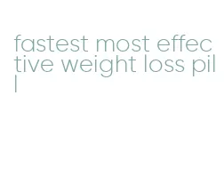 fastest most effective weight loss pill