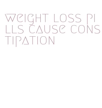 weight loss pills cause constipation