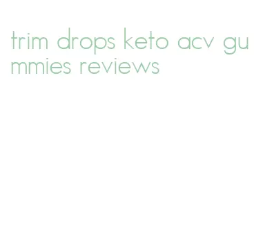 trim drops keto acv gummies reviews