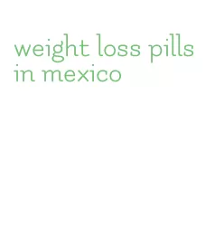 weight loss pills in mexico
