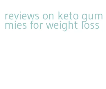 reviews on keto gummies for weight loss