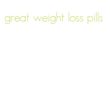 great weight loss pills