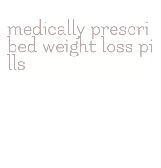 medically prescribed weight loss pills