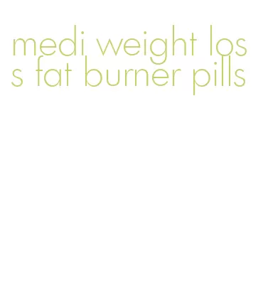 medi weight loss fat burner pills