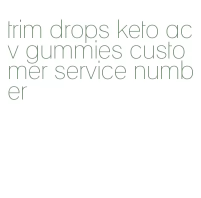 trim drops keto acv gummies customer service number