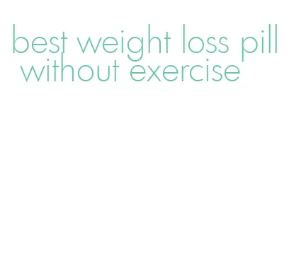 best weight loss pill without exercise