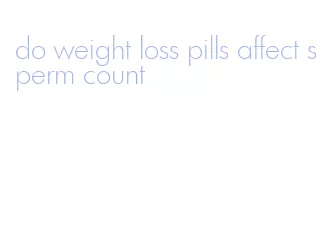do weight loss pills affect sperm count