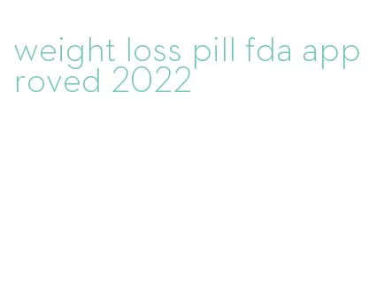 weight loss pill fda approved 2022