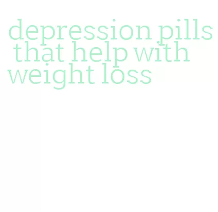 depression pills that help with weight loss
