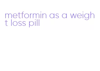 metformin as a weight loss pill