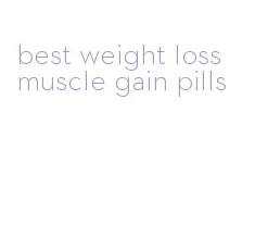 best weight loss muscle gain pills