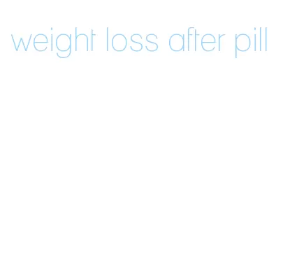 weight loss after pill