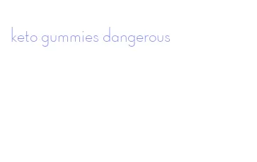 keto gummies dangerous