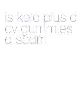 is keto plus acv gummies a scam