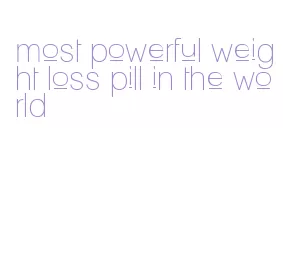 most powerful weight loss pill in the world
