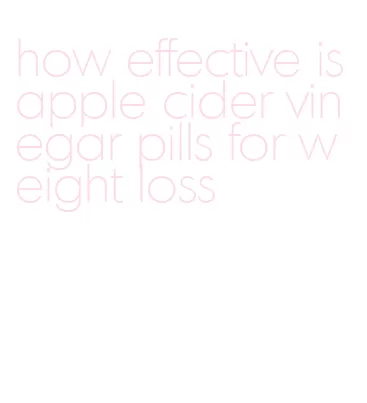 how effective is apple cider vinegar pills for weight loss