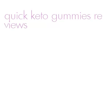 quick keto gummies reviews