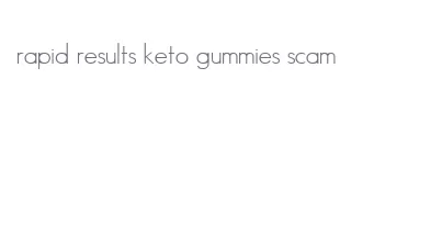 rapid results keto gummies scam