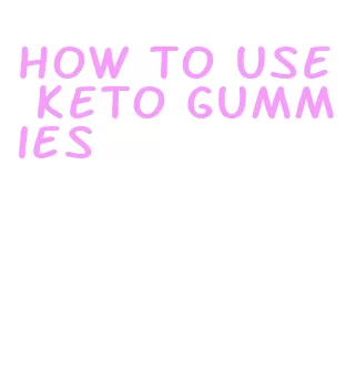 how to use keto gummies